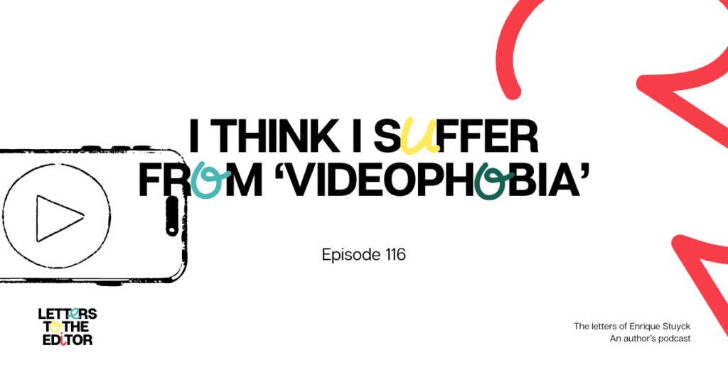 I think I suffer from ‘videophobia’