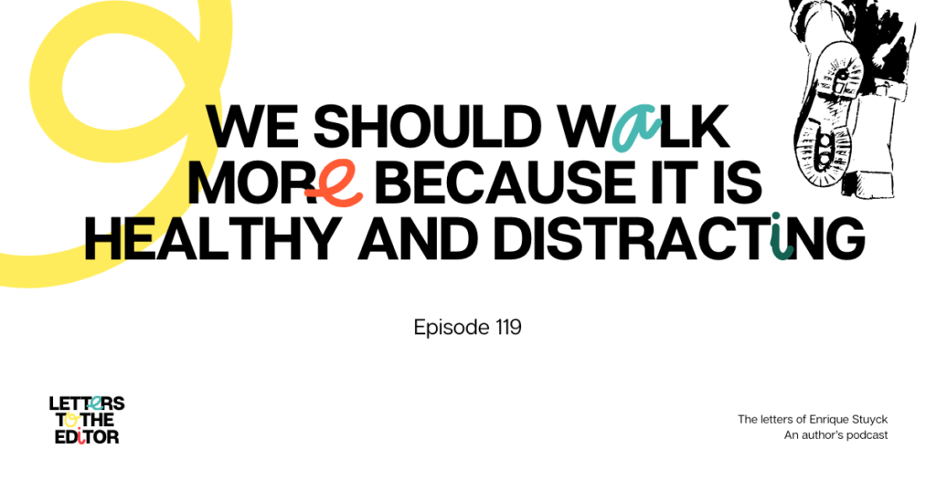 We should walk more because it is healthy and distracting