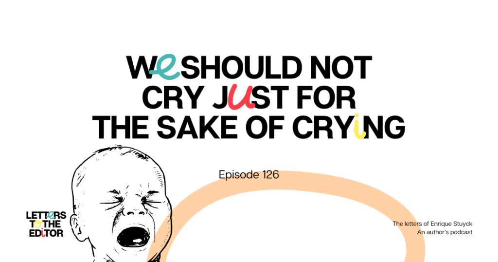 We should not cry just for the sake of crying